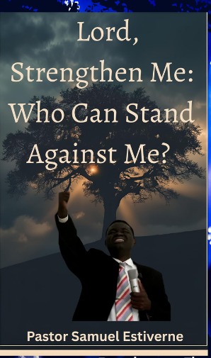 Lord, Strengthen Me: Who Can Stand Against Me? — book cover by Pastor Samuel Estiverne